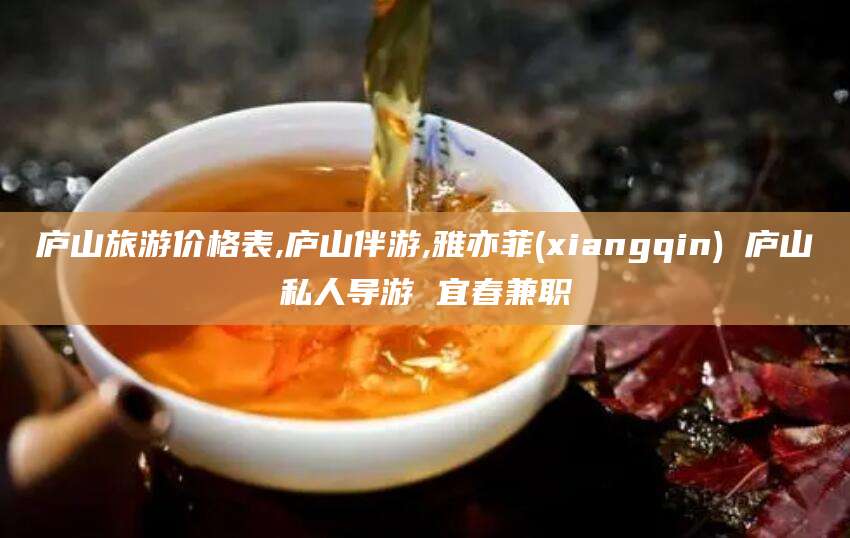 河南庐山旅游价格表,庐山伴游,雅亦菲(xiangqin) 庐山私人导游 宜春兼职